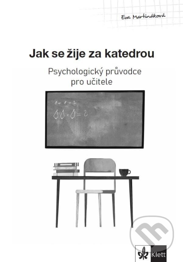 Kniha: Psychologický průvodce I. díl – Jak se žije za katedrou (Eva Martináková). Klett, 2024 Kniha: Psychologický průvodce I. díl – Jak se žije za katedrou (Eva Martináková). Klett, 2024