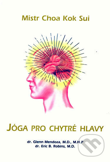 Kniha: Jóga pro chytré hlavy (Choa Kok Sui). Pragma, 2007 Kniha: Jóga pro chytré hlavy (Choa Kok Sui). Pragma, 2007