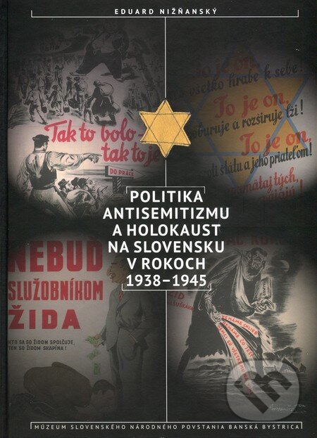 Kniha: Politika antisemitizmu a holokaust na Slovensku v rokoch 1938-1945 (Eduard Nižňanský). Múzeum SNP, 2016 Kniha: Politika antisemitizmu a holokaust na Slovensku v rokoch 1938-1945 (Eduard Nižňanský). Múzeum SNP, 2016