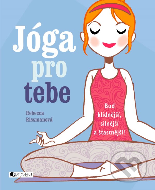 Kniha: Jóga pro tebe (Rebecca Rissman). Nakladatelství Fragment, 2017 Kniha: Jóga pro tebe (Rebecca Rissman). Nakladatelství Fragment, 2017