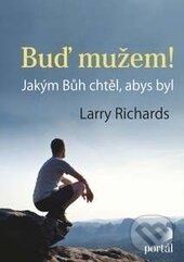 Kniha: Buď mužem! (Larry Richards). Portál, 2017 Kniha: Buď mužem! (Larry Richards). Portál, 2017