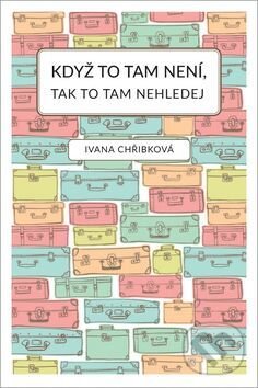 Kniha: Když to tam není, tak to tam nehledej (Ivana Chřibková). Bookmedia, 2017 Kniha: Když to tam není, tak to tam nehledej (Ivana Chřibková). Bookmedia, 2017