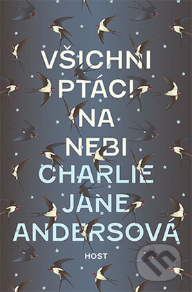 Kniha: Všichni ptáci na nebi (Charlie Jane Anders). Host, 2017 Kniha: Všichni ptáci na nebi (Charlie Jane Anders). Host, 2017