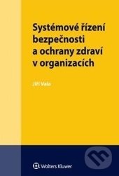 Systémové řízení bezpečnosti a ochrany zdraví v organizacích - Jiří Vala, Wolters Kluwer ČR, 2016