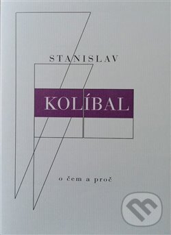 Kniha: O čem a proč (Stanislav Kolíbal). Arbor vitae, 2016 Kniha: O čem a proč (Stanislav Kolíbal). Arbor vitae, 2016