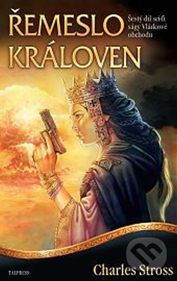 Kniha: Vládcové obchodu 6: Řemeslo královen (Charles Stross). Talpress, 2017 Kniha: Vládcové obchodu 6: Řemeslo královen (Charles Stross). Talpress, 2017