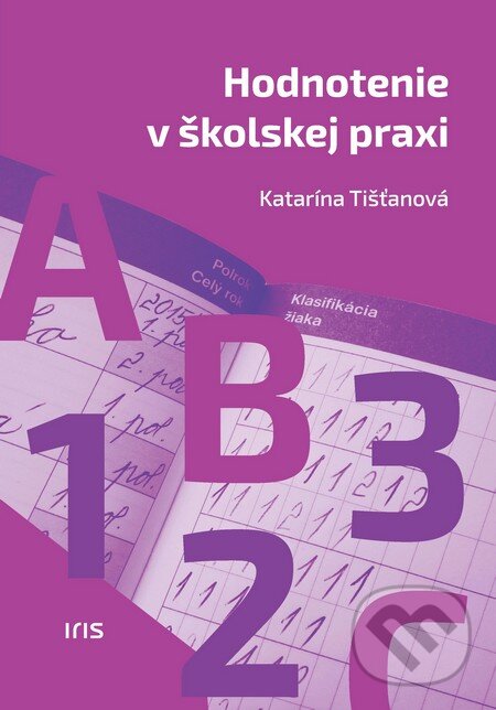 Kniha: Hodnotenie v školskej praxi (Katarína Tišťanová). IRIS, 2016 Kniha: Hodnotenie v školskej praxi (Katarína Tišťanová). IRIS, 2016