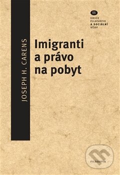 Kniha: Imigranti a právo na pobyt (Joseph H. Carens). Filosofia, 2017 Kniha: Imigranti a právo na pobyt (Joseph H. Carens). Filosofia, 2017