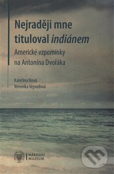 Kniha: Nejraději mne tituloval indiánem (Kateřina Nová a Veronika Vejvodová). Národní muzeum, 2017 Kniha: Nejraději mne tituloval indiánem (Kateřina Nová a Veronika Vejvodová). Národní muzeum, 2017