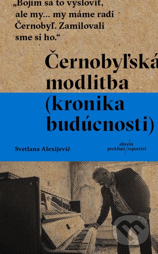 Kniha: Černobyľská modlitba (Svetlana Alexijevič). Absynt, 2017 Kniha: Černobyľská modlitba (Svetlana Alexijevič). Absynt, 2017