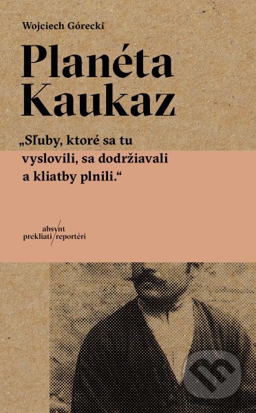 Kniha: Planéta Kaukaz (Wojciech Górecki). Absynt, 2017 Kniha: Planéta Kaukaz (Wojciech Górecki). Absynt, 2017