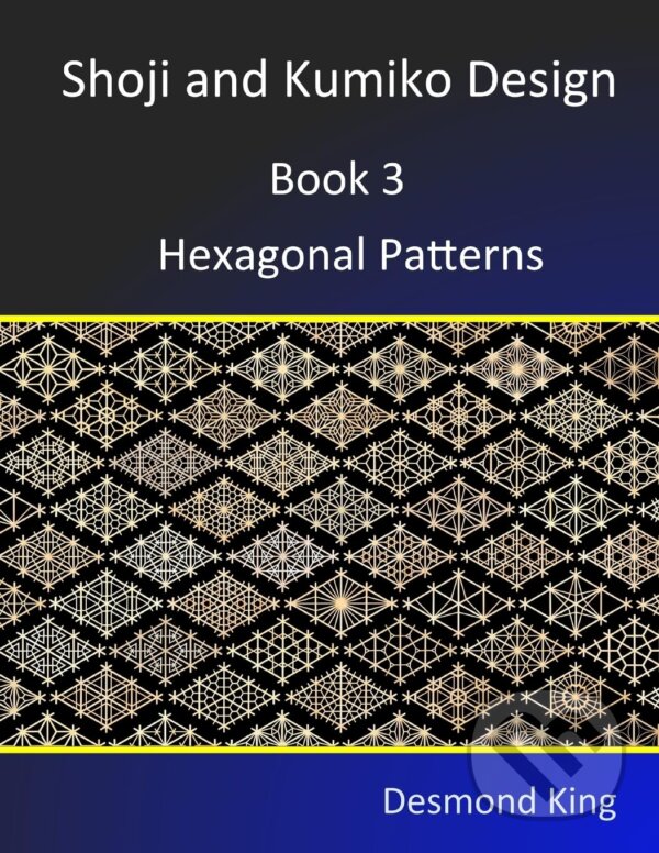 Kniha: Shoji and Kumiko Design: Hexagonal Patterns (Desmond King). D and M King, 2013 Kniha: Shoji and Kumiko Design: Hexagonal Patterns (Desmond King). D and M King, 2013