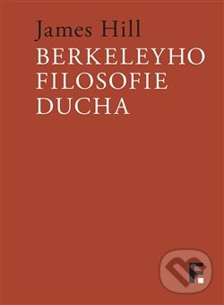 Kniha: Berkeleyho filosofie ducha (James Hill). Filosofia, 2016 Kniha: Berkeleyho filosofie ducha (James Hill). Filosofia, 2016