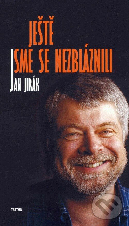 Kniha: Ještě jsme se nezbláznili (Jan Jirák). Triton, 2004 Kniha: Ještě jsme se nezbláznili (Jan Jirák). Triton, 2004