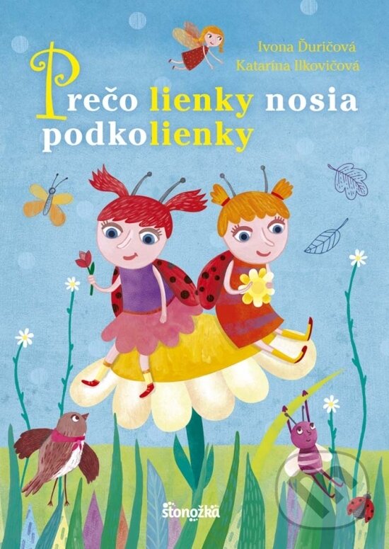 Kniha: Prečo lienky nosia podkolienky (Ivona Ďuričová). Stonožka, 2017 Kniha: Prečo lienky nosia podkolienky (Ivona Ďuričová). Stonožka, 2017
