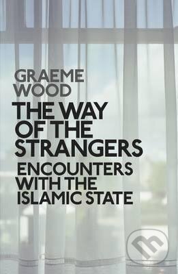 Kniha: The Way of the Strangers (Graeme Wood). Allen Lane, 2016 Kniha: The Way of the Strangers (Graeme Wood). Allen Lane, 2016