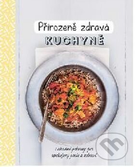 Kniha: Přirozeně zdravá kuchyně (Svojtka&Co.). Svojtka&Co., 2017 Kniha: Přirozeně zdravá kuchyně (Svojtka&Co.). Svojtka&Co., 2017