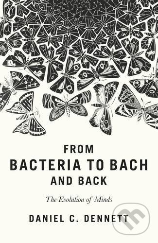 Kniha: From Bacteria to Bach and Back (Daniel C. Dennett). Allen Lane, 2017 Kniha: From Bacteria to Bach and Back (Daniel C. Dennett). Allen Lane, 2017