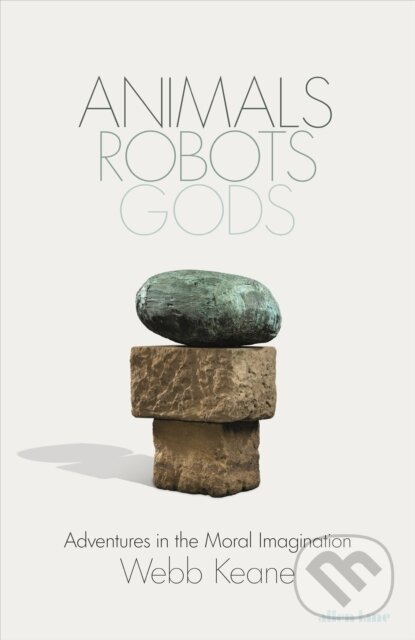 Kniha: Animals, Robots, Gods (Webb Keane). Allen Lane, 2024 Kniha: Animals, Robots, Gods (Webb Keane). Allen Lane, 2024