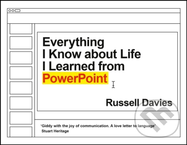Kniha: Everything I Know about Life I Learned from PowerPoint (Russell Davies). Profile, 2021 Kniha: Everything I Know about Life I Learned from PowerPoint (Russell Davies). Profile, 2021