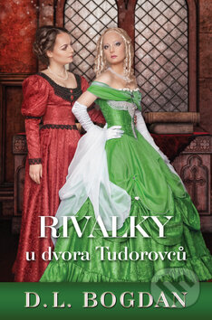 Kniha: Rivalky u dvora Tudorovců (D.L. Bogdan). OLDAG, 2017 Kniha: Rivalky u dvora Tudorovců (D.L. Bogdan). OLDAG, 2017