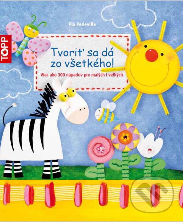 Kniha: Tvoriť sa dá zo všetkého! (Pia Pedevilla). Bookmedia, 2017 Kniha: Tvoriť sa dá zo všetkého! (Pia Pedevilla). Bookmedia, 2017