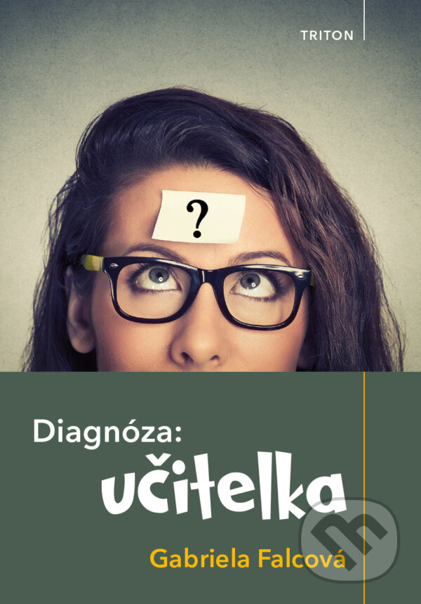 Kniha: Diagnóza: učitelka (Gabriela Falcová). Triton, 2017 Kniha: Diagnóza: učitelka (Gabriela Falcová). Triton, 2017