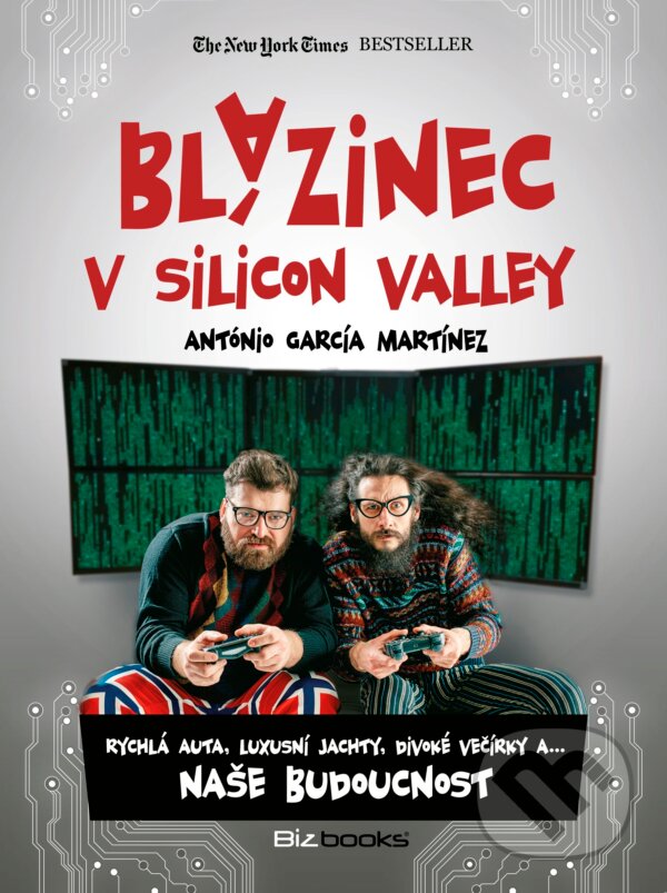 Kniha: Blázinec v Silicon Valley (Antonio García Martínez). BIZBOOKS, 2017 Kniha: Blázinec v Silicon Valley (Antonio García Martínez). BIZBOOKS, 2017