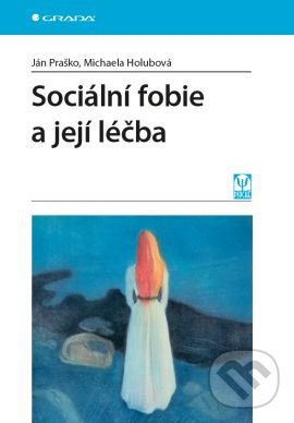 Sociální fobie a její léčba - Ján Praško,  Michaela Holubová, Grada, 2016