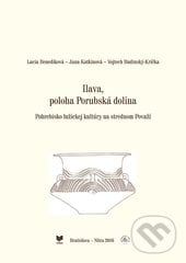 Ilava, poloha Porubská dolina - Lucia Benediková, Jana Katkinová, Vojtech Budinský-Krička, VEDA, Archeologický ústav SAV, 2017
