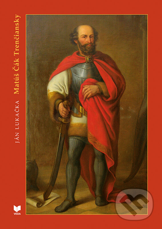 Kniha: Matúš Čák Trenčiansky (Ján Lukačka). VEDA, Historický ústav SAV, 2017 Kniha: Matúš Čák Trenčiansky (Ján Lukačka). VEDA, Historický ústav SAV, 2017
