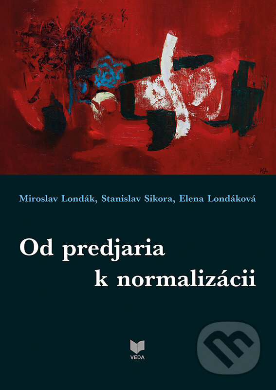 Od predjaria k normalizácií - Miroslav Londák, Stanislav Sikora, Elena Londáková, VEDA, 2017
