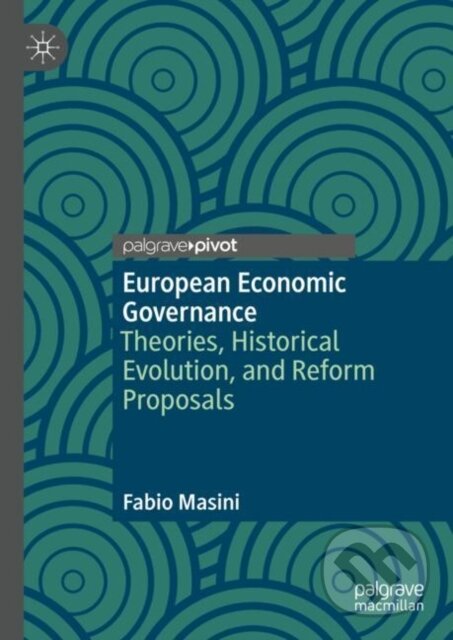 Kniha: European Economic Governance (Fabio Masini). Palgrave, 2022 Kniha: European Economic Governance (Fabio Masini). Palgrave, 2022
