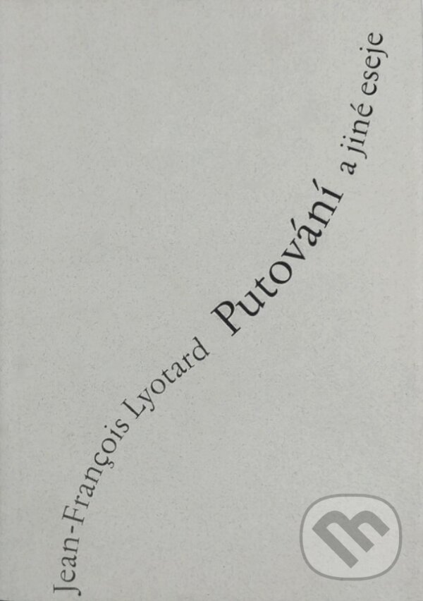 Kniha: Putování a jiné eseje (Jean-François Lyotard). Herrmann & synové, 2001 Kniha: Putování a jiné eseje (Jean-François Lyotard). Herrmann & synové, 2001