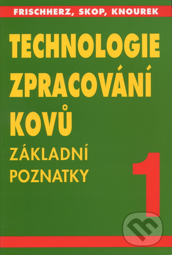 Kniha: Technologie zpracování kovů 1 (Adolf Frischherz). SNTL, 2004 Kniha: Technologie zpracování kovů 1 (Adolf Frischherz). SNTL, 2004
