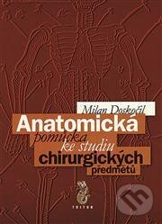 Kniha: Anatomická pomůcka ke studiu chirurg. předmětů (Milan Doskočil). Triton, 2012 Kniha: Anatomická pomůcka ke studiu chirurg. předmětů (Milan Doskočil). Triton, 2012