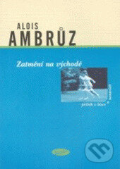 Kniha: Zatmění na východě (Alois Ambrůz). Votobia, 2003 Kniha: Zatmění na východě (Alois Ambrůz). Votobia, 2003