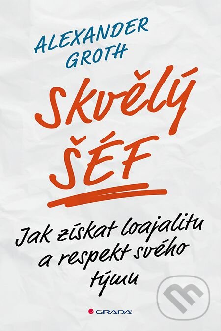 E-kniha: Skvělý šéf (Alexander Groth). Grada, 2016 E-kniha: Skvělý šéf (Alexander Groth). Grada, 2016