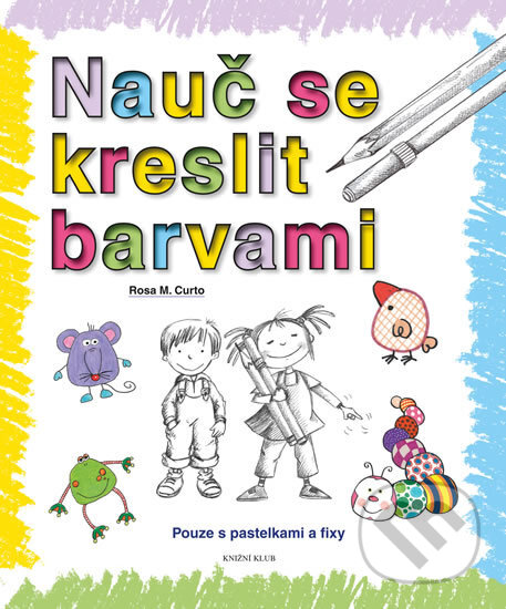 Kniha: Nauč se kreslit barvami (Rosa M. Curto). Knižní klub, 2017 Kniha: Nauč se kreslit barvami (Rosa M. Curto). Knižní klub, 2017