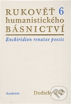 Rukověť humanistického básnictví 6 - Josef Hejnic, Jan Martínek, Academia, 2012