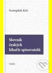 Kniha: Slovník českých lékařů - spisovatelů (Svatopluk Káš). Galén, 2011 Kniha: Slovník českých lékařů - spisovatelů (Svatopluk Káš). Galén, 2011