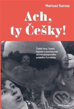 Kniha: Ach, ty Češky! (Mariusz Surosz). Mladá fronta, 2017 Kniha: Ach, ty Češky! (Mariusz Surosz). Mladá fronta, 2017