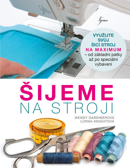 Kniha: Šijeme na stroji (Gardinerová a Lorna Knightová Wendy). Esence, 2017 Kniha: Šijeme na stroji (Gardinerová a Lorna Knightová Wendy). Esence, 2017