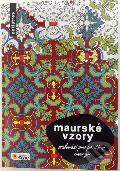 Kniha: Malování pro pozitvní enegii - Maurské vzory (SUN). SUN, 2017 Kniha: Malování pro pozitvní enegii - Maurské vzory (SUN). SUN, 2017