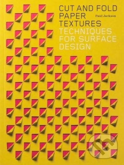 Kniha: Cut and Fold Paper Textures (Paul Jackson). Laurence King Publishing, 2017 Kniha: Cut and Fold Paper Textures (Paul Jackson). Laurence King Publishing, 2017