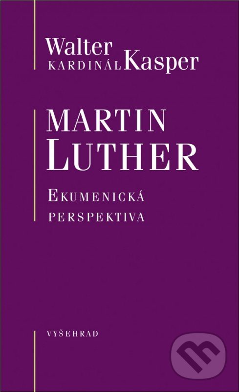 Kniha: Martin Luther (Walter Kasper). Vyšehrad, 2017 Kniha: Martin Luther (Walter Kasper). Vyšehrad, 2017