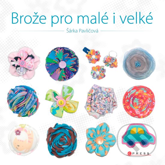 Kniha: Brože pro malé i velké (Šárka Pavličová). CPRESS, 2017 Kniha: Brože pro malé i velké (Šárka Pavličová). CPRESS, 2017