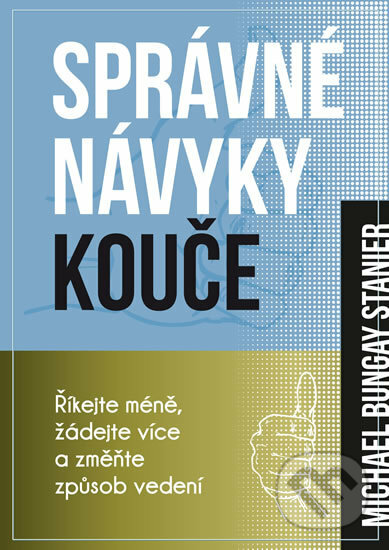Kniha: Správné návyky kouče (Michael Bungay Stanier). Edice knihy Omega, 2017 Kniha: Správné návyky kouče (Michael Bungay Stanier). Edice knihy Omega, 2017