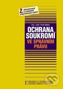 Kniha: Ochrana soukromí ve správním právu (Pavel Mates). Linde, 2006 Kniha: Ochrana soukromí ve správním právu (Pavel Mates). Linde, 2006