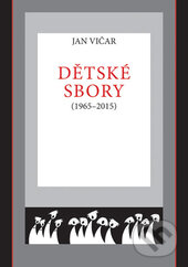 Kniha: Dětské sbory (1965–2015) (Jan Vičar). , 2016 Kniha: Dětské sbory (1965–2015) (Jan Vičar). , 2016